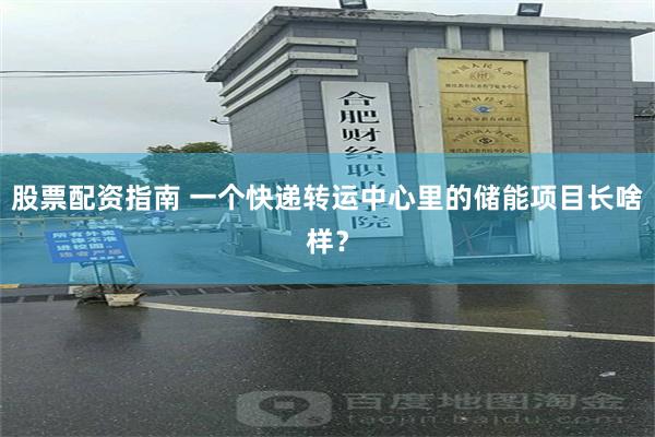股票配资指南 一个快递转运中心里的储能项目长啥样？