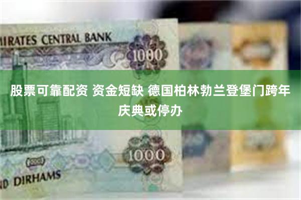 股票可靠配资 资金短缺 德国柏林勃兰登堡门跨年庆典或停办
