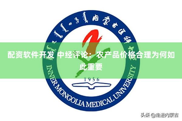 配资软件开发 中经评论:农产品价格合理为何如此重要
