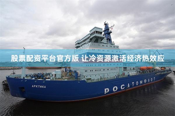 股票配资平台官方版 让冷资源激活经济热效应