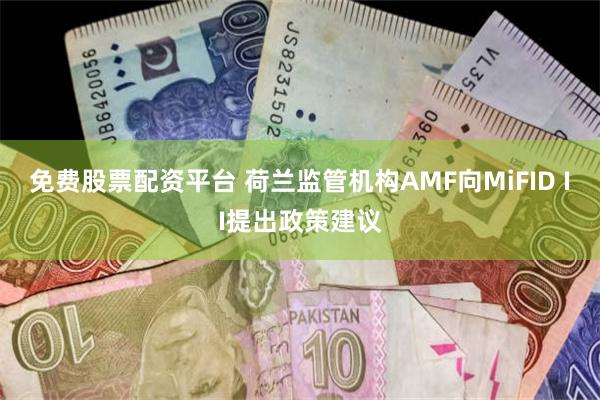 免费股票配资平台 荷兰监管机构AMF向MiFID II提出政策建议
